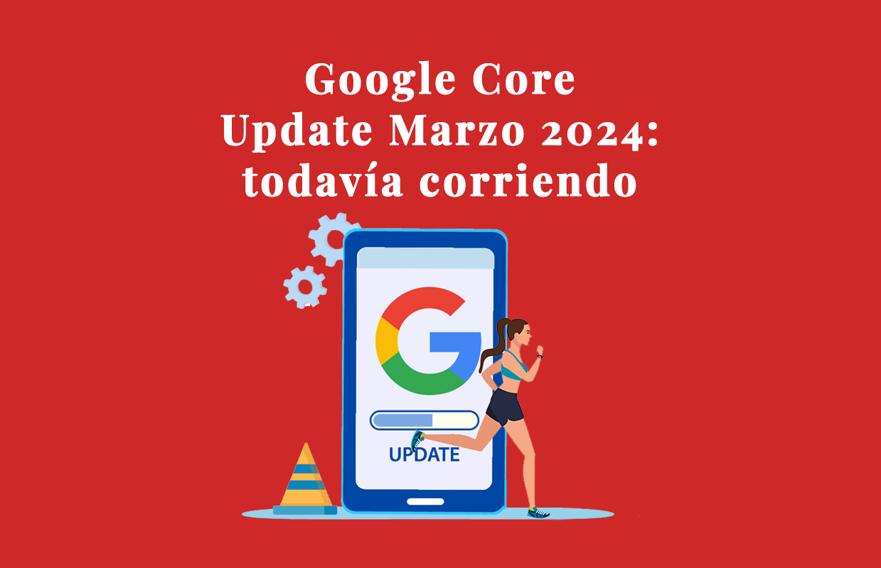 Google Core Update Marzo 2024: Todavía corriendo