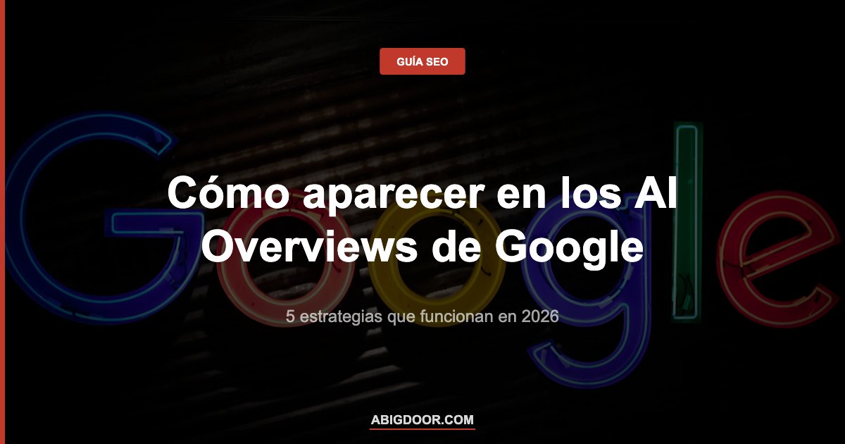 Cómo aparecer en los AI Overviews de Google: 5 estrategias que funcionan en 2026
