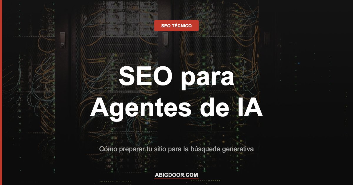 SEO técnico para agentes de IA: cómo preparar tu sitio para la búsqueda generativa