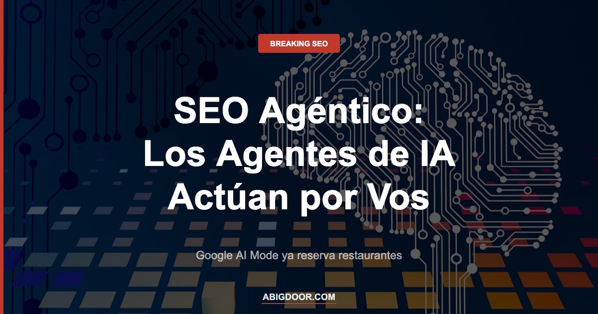 Google AI Mode puede reservar restaurantes: qué es el SEO agéntico y por qué cambia las reglas