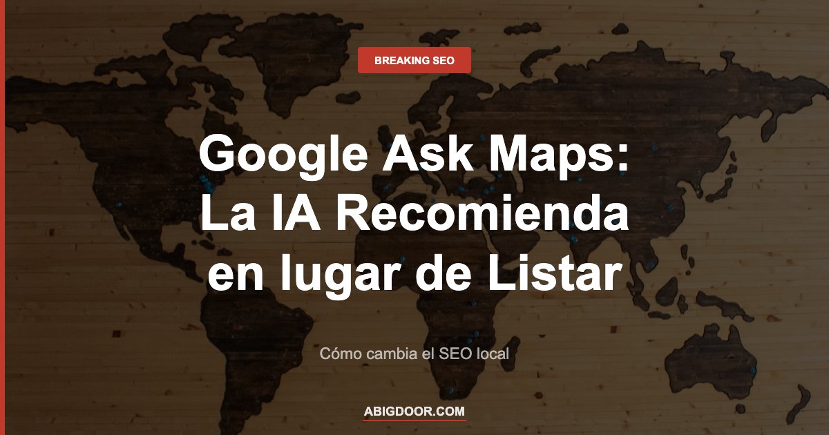 Mapa representando Google Ask Maps y cómo la IA cambia la visibilidad local de listas a recomendaciones