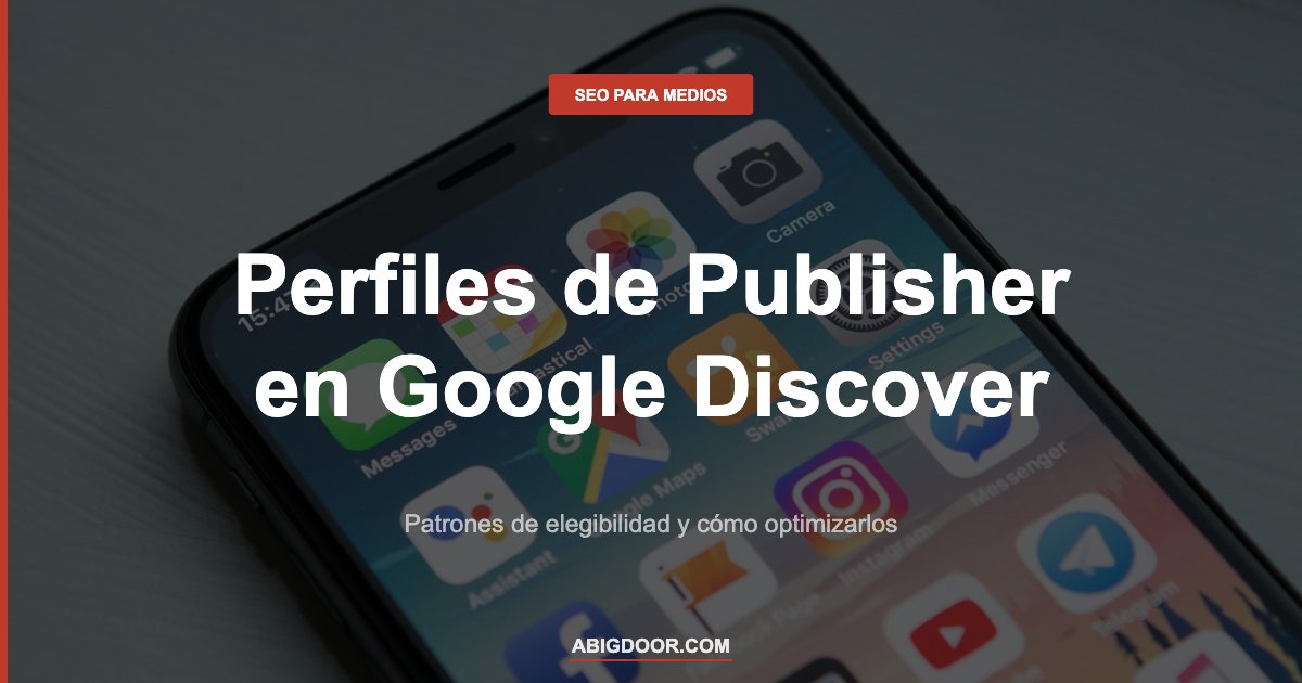 Smartphone con Google Discover representando los perfiles de publisher mejorados y sus patrones de elegibilidad