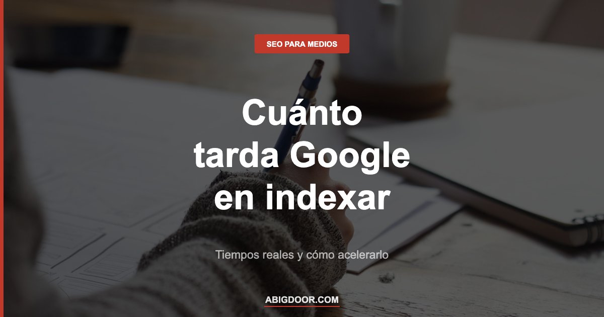 Cuánto tarda Google en indexar una noticia