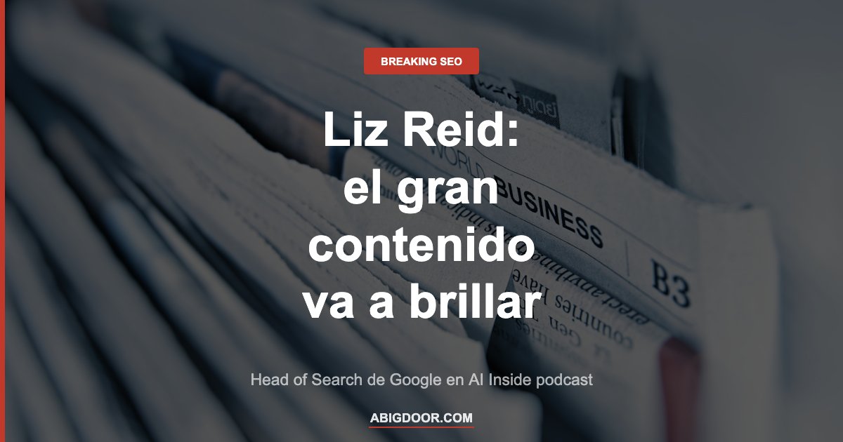 Liz Reid Google Head of Search gran contenido
