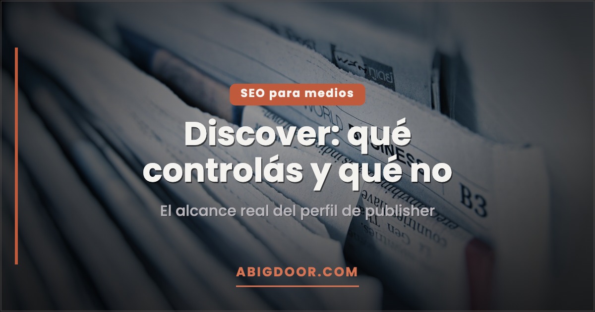 SEO para medios: Discover para medios: qué controlás con el perfil de publisher y qué no